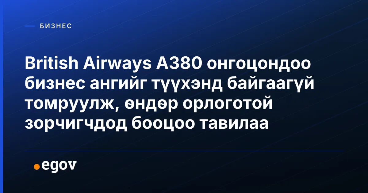 British Airways A380 онгоцондоо бизнес ангийг түүхэнд байгаагүй томруулж, өндөр орлоготой зорчигчдод бооцоо тавилаа