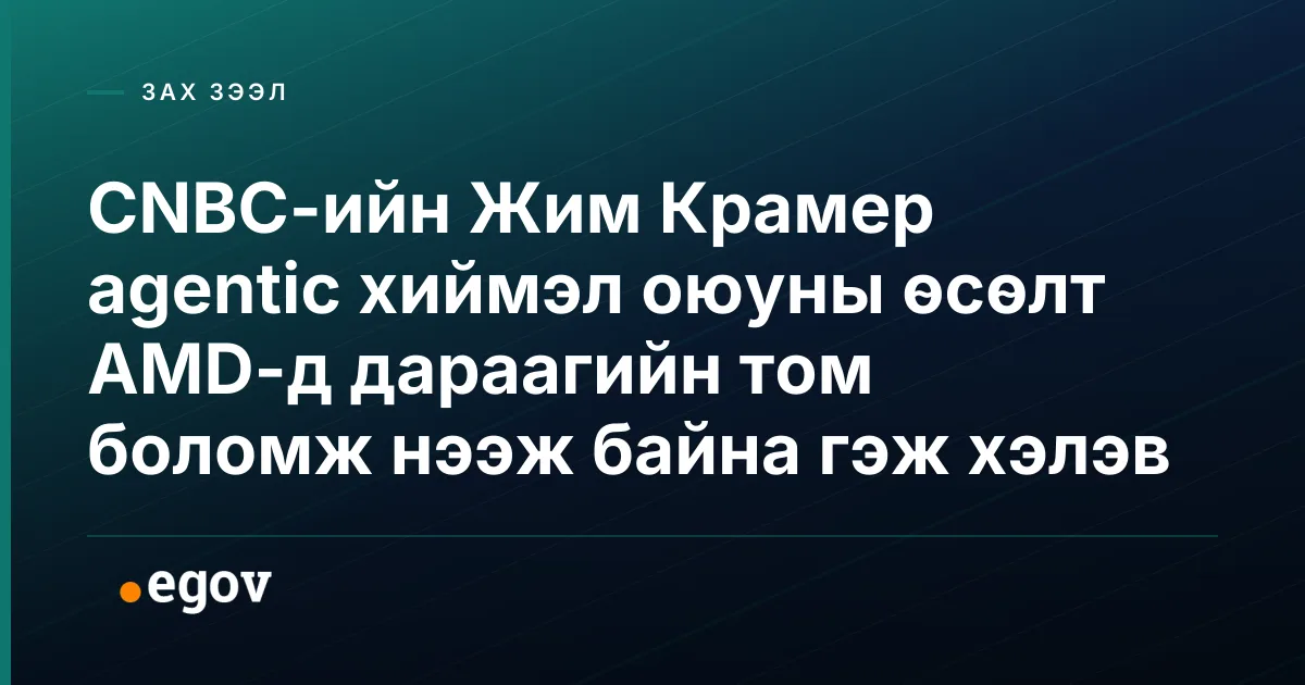 CNBC-ийн Жим Крамер agentic хиймэл оюуны өсөлт AMD-д дараагийн том боломж нээж байна гэж хэлэв