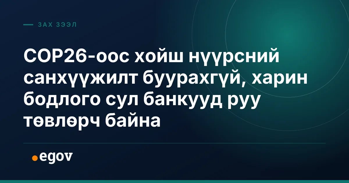 COP26-оос хойш нүүрсний санхүүжилт буурахгүй, харин бодлого сул банкууд руу төвлөрч байна