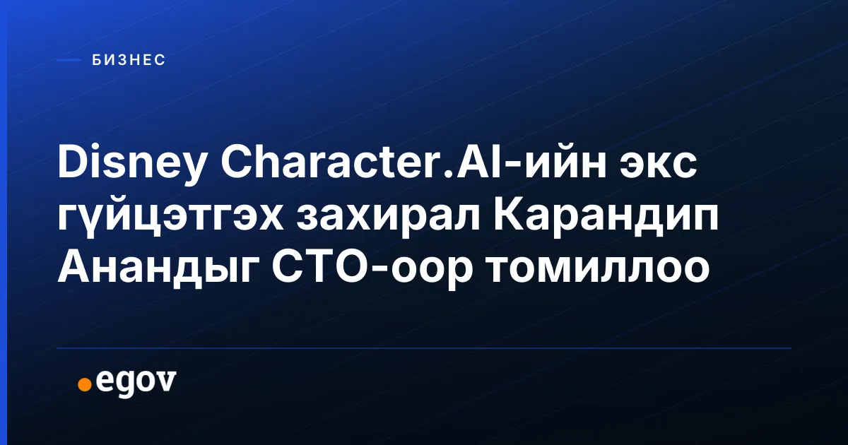 Disney Character.AI-ийн экс гүйцэтгэх захирал Карандип Анандыг CTO-оор томиллоо
