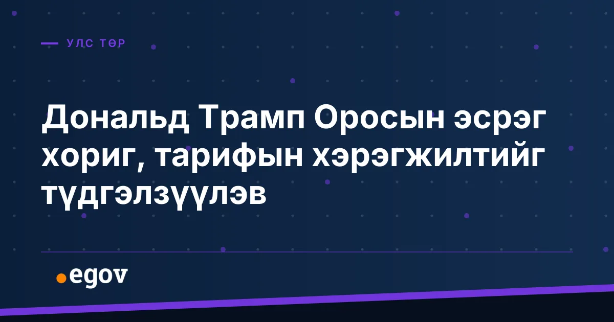 Дональд Трамп Оросын эсрэг хориг, тарифын хэрэгжилтийг түдгэлзүүлэв