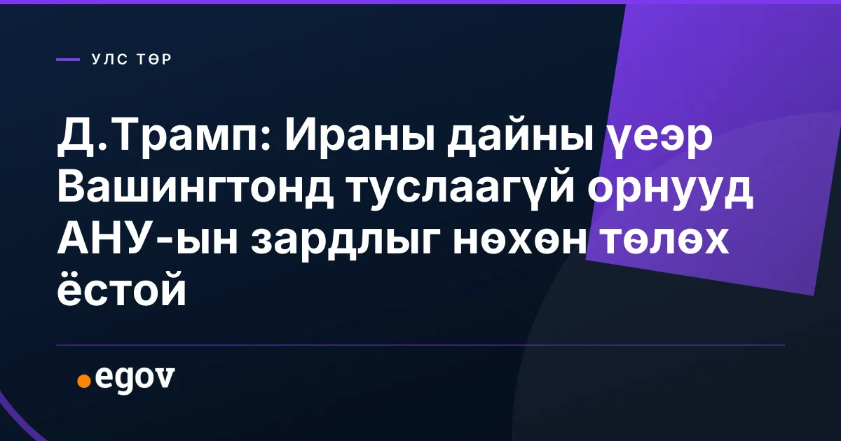 Д.Трамп: Ираны дайны үеэр Вашингтонд туслаагүй орнууд АНУ-ын зардлыг нөхөн төлөх ёстой