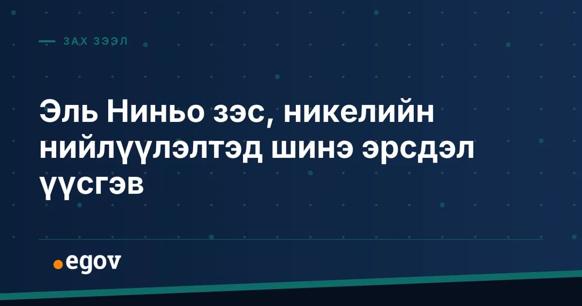 Эль Ниньо зэс, никелийн нийлүүлэлтэд шинэ эрсдэл үүсгэв