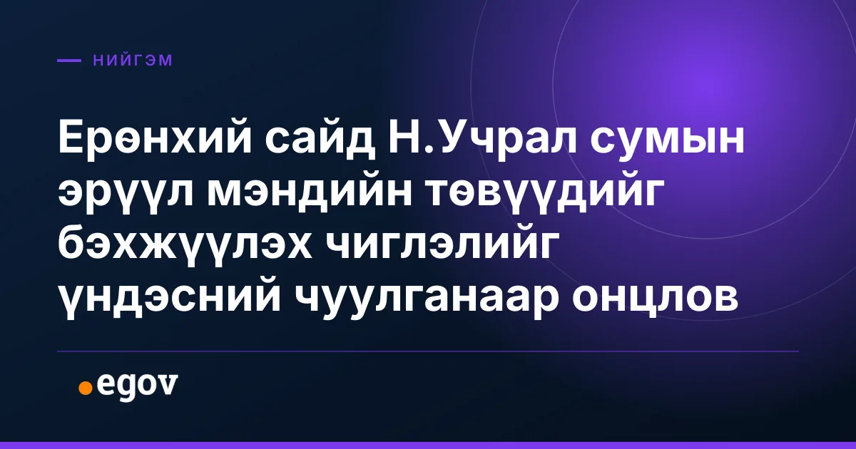 Ерөнхий сайд Н.Учрал сумын эрүүл мэндийн төвүүдийг бэхжүүлэх чиглэлийг үндэсний чуулганаар онцлов