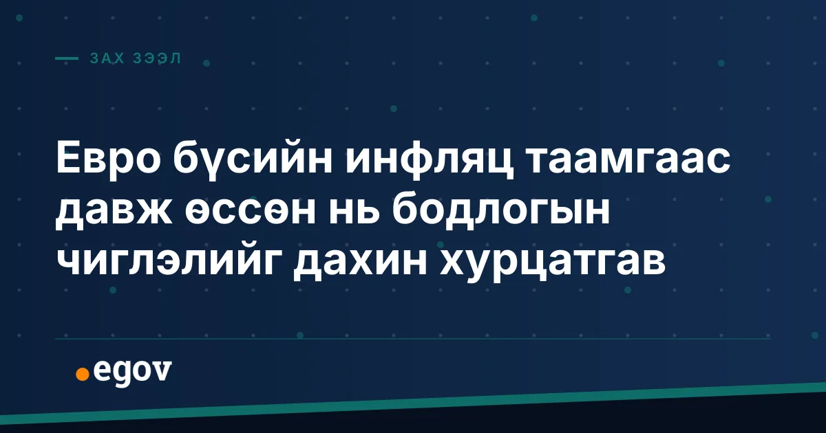 Евро бүсийн инфляц таамгаас давж өссөн нь бодлогын чиглэлийг дахин хурцатгав