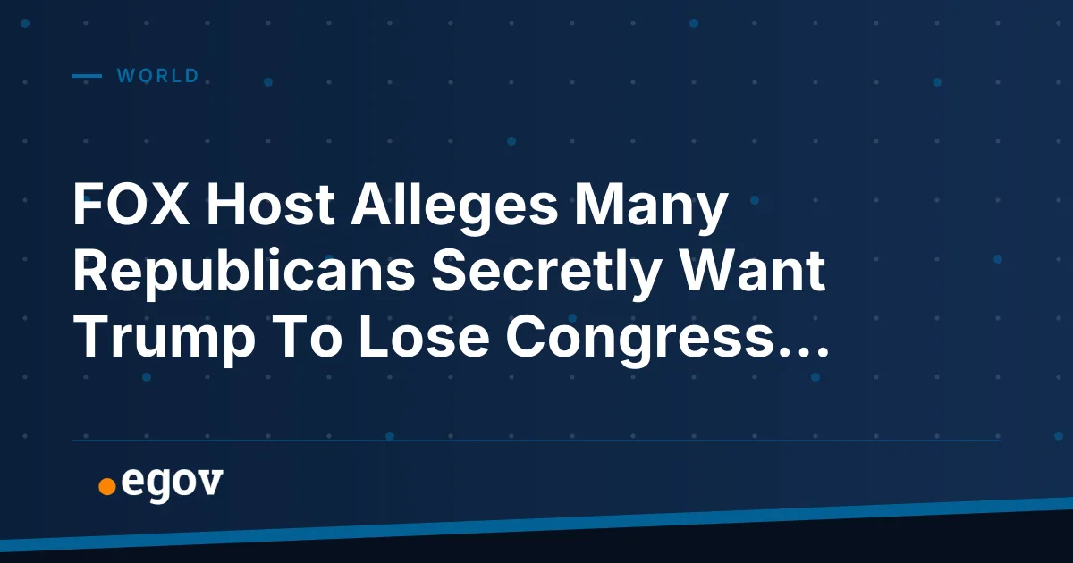 FOX Host Alleges Many Republicans Secretly Want Trump To Lose Congress...