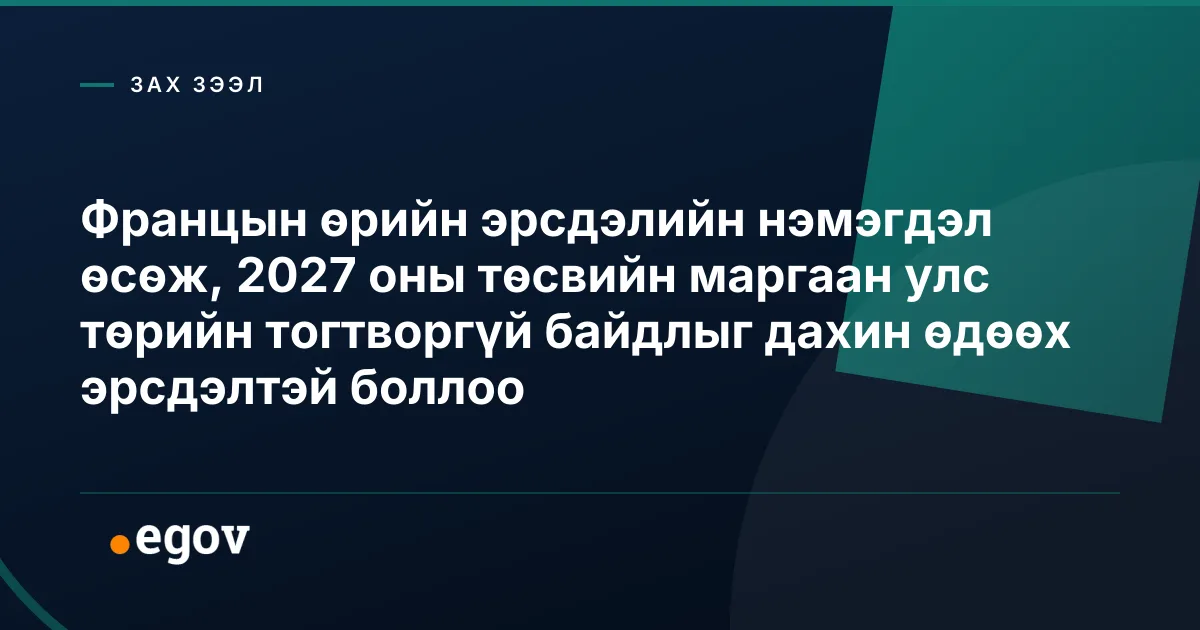 Францын өрийн эрсдэлийн нэмэгдэл өсөж, 2027 оны төсвийн маргаан улс төрийн тогтворгүй байдлыг дахин өдөөх эрсдэлтэй боллоо