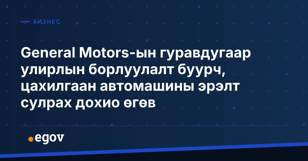 General Motors-ын гуравдугаар улирлын борлуулалт буурч, цахилгаан автомашины эрэлт сулрах дохио өгөв