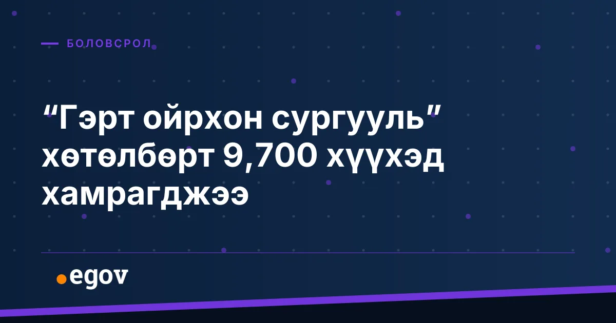 “Гэрт ойрхон сургууль” хөтөлбөрт 9,700 хүүхэд хамрагджээ