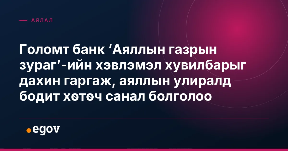 Голомт банк ‘Аяллын газрын зураг’-ийн хэвлэмэл хувилбарыг дахин гаргаж, аяллын улиралд бодит хөтөч санал болголоо