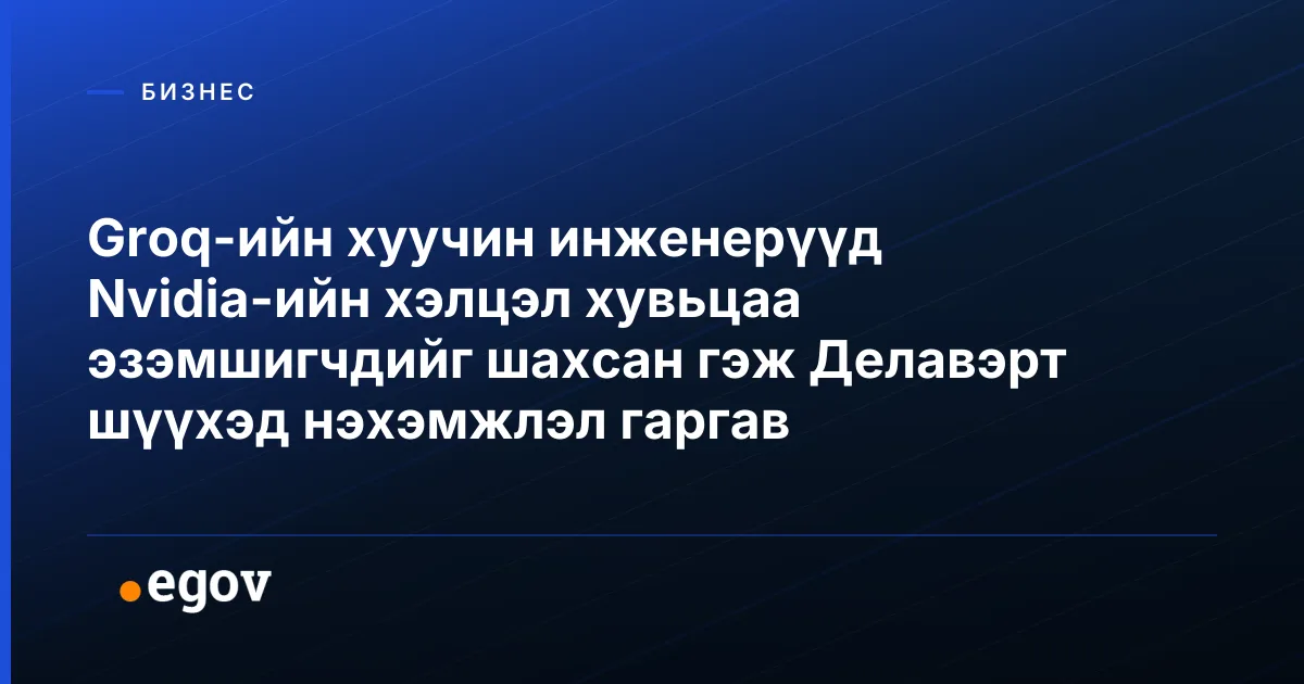 Groq-ийн хуучин инженерүүд Nvidia-ийн хэлцэл хувьцаа эзэмшигчдийг шахсан гэж Делавэрт шүүхэд нэхэмжлэл гаргав