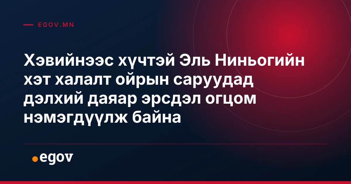 Хэвийнээс хүчтэй Эль Ниньогийн хэт халалт ойрын саруудад дэлхий даяар эрсдэл огцом нэмэгдүүлж байна