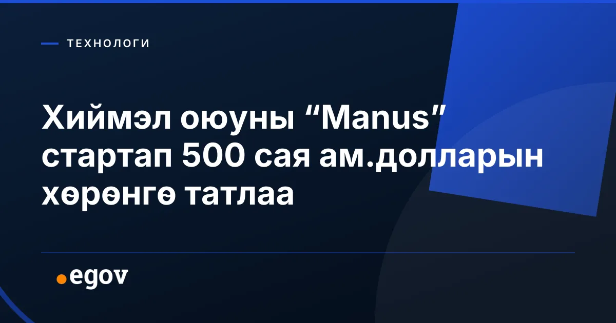 Хиймэл оюуны “Manus” стартап 500 сая ам.долларын хөрөнгө татлаа
