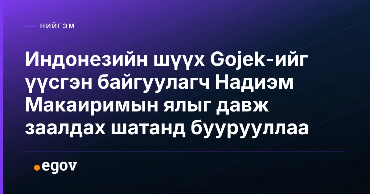 Индонезийн шүүх Gojek-ийг үүсгэн байгуулагч Надиэм Макаиримын ялыг давж заалдах шатанд буурууллаа