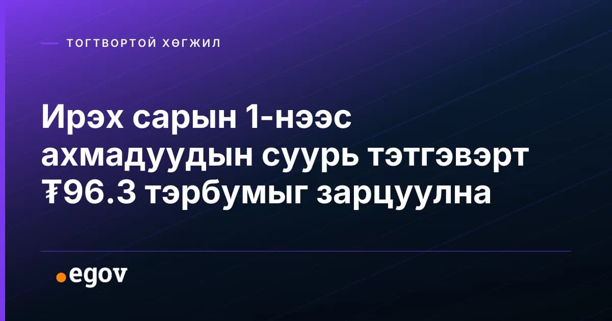 Ирэх сарын 1-нээс ахмадуудын суурь тэтгэвэрт ₮96.3 тэрбумыг зарцуулна