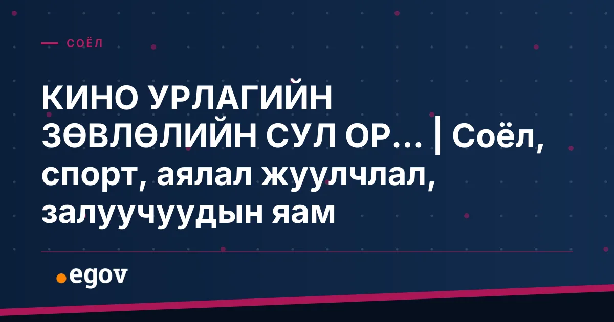 КИНО УРЛАГИЙН ЗӨВЛӨЛИЙН СУЛ ОР... | Соёл, спорт, аялал жуулчлал, залуучуудын яам