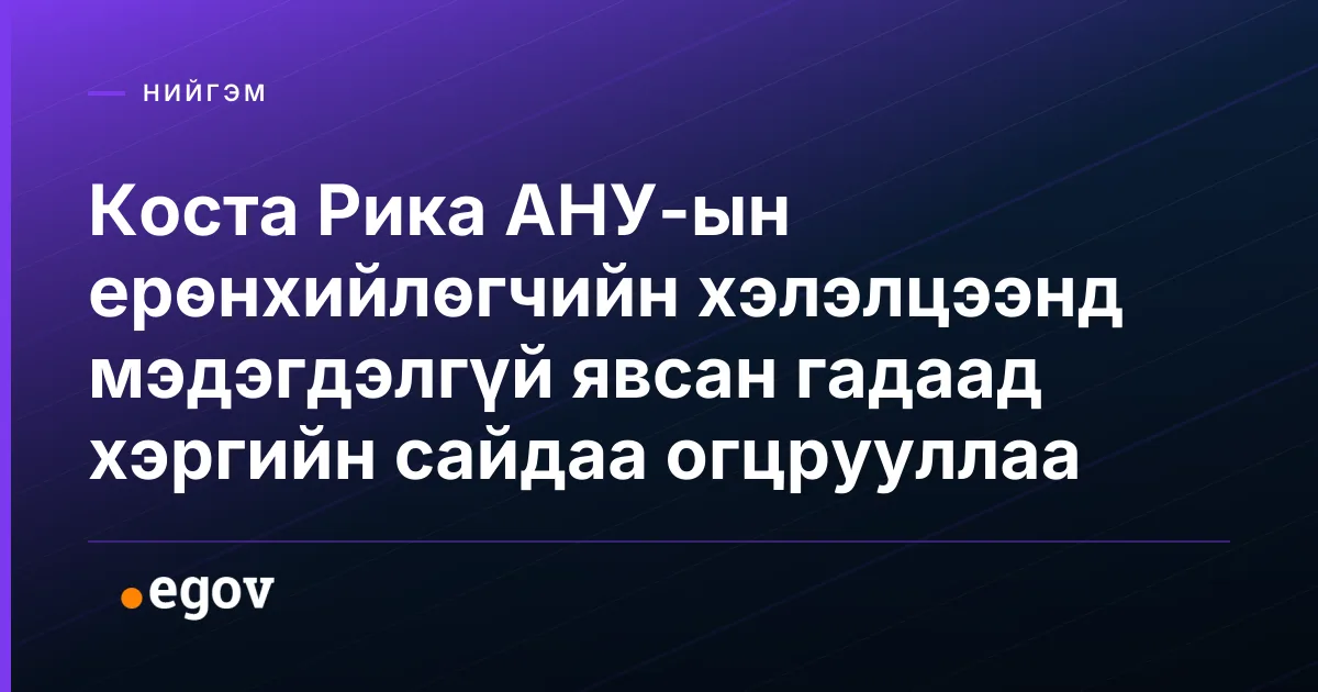 Коста Рика АНУ-ын ерөнхийлөгчийн хэлэлцээнд мэдэгдэлгүй явсан гадаад хэргийн сайдаа огцрууллаа