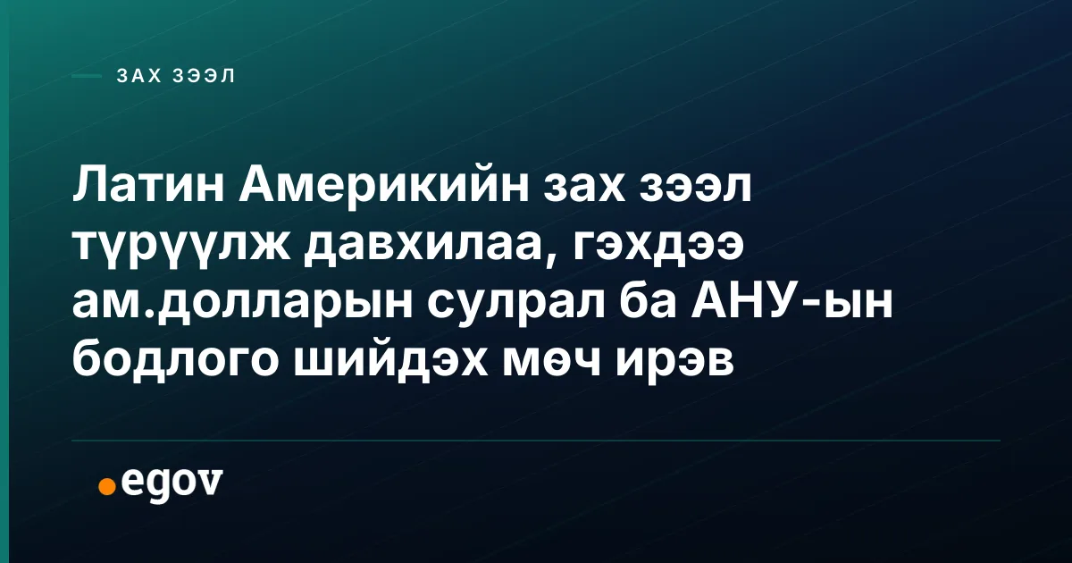 Латин Америкийн зах зээл түрүүлж давхилаа, гэхдээ ам.долларын сулрал ба АНУ-ын бодлого шийдэх мөч ирэв