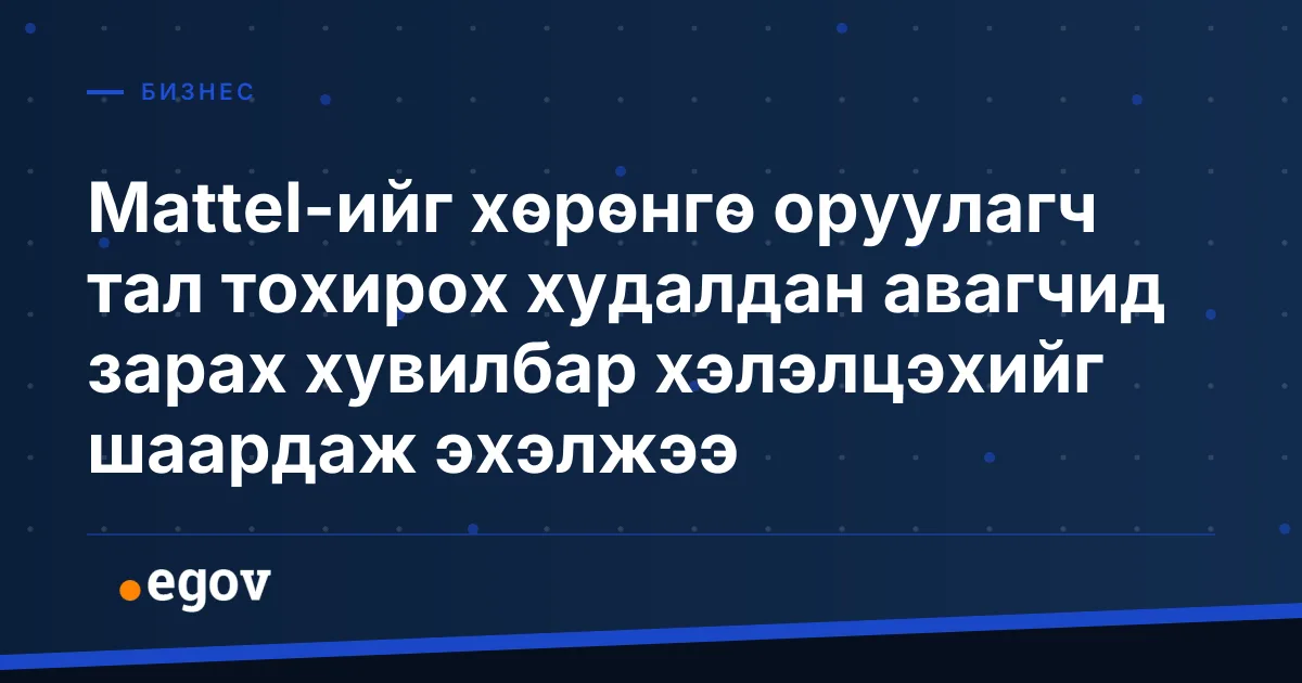 Mattel-ийг хөрөнгө оруулагч тал тохирох худалдан авагчид зарах хувилбар хэлэлцэхийг шаардаж эхэлжээ