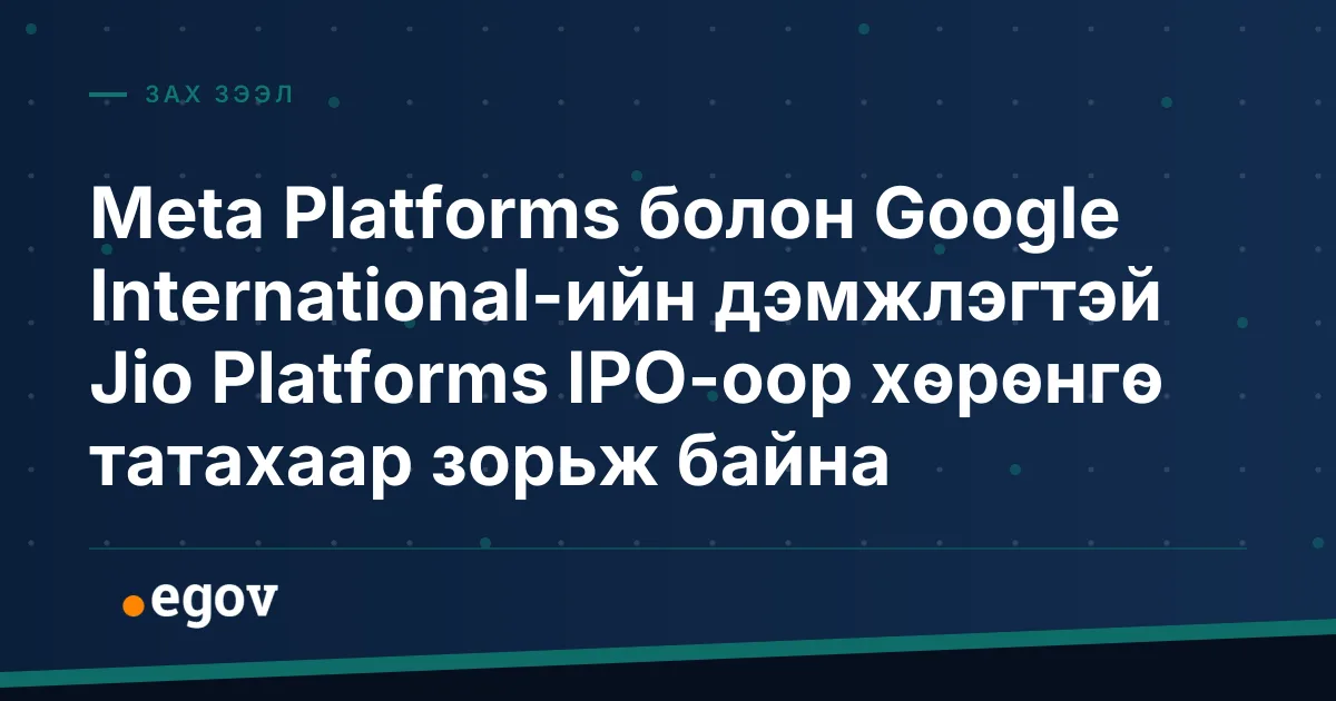 Meta Platforms болон Google International-ийн дэмжлэгтэй Jio Platforms IPO-оор хөрөнгө татахаар зорьж байна