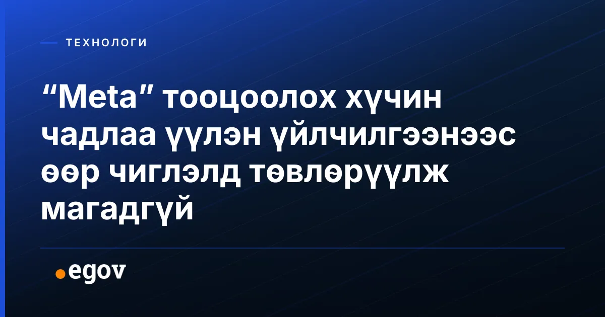 “Meta” тооцоолох хүчин чадлаа үүлэн үйлчилгээнээс өөр чиглэлд төвлөрүүлж магадгүй