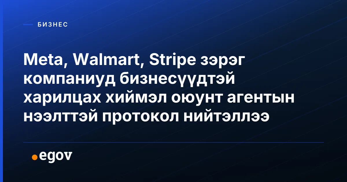 Meta, Walmart, Stripe зэрэг компаниуд бизнесүүдтэй харилцах хиймэл оюунт агентын нээлттэй протокол нийтэллээ