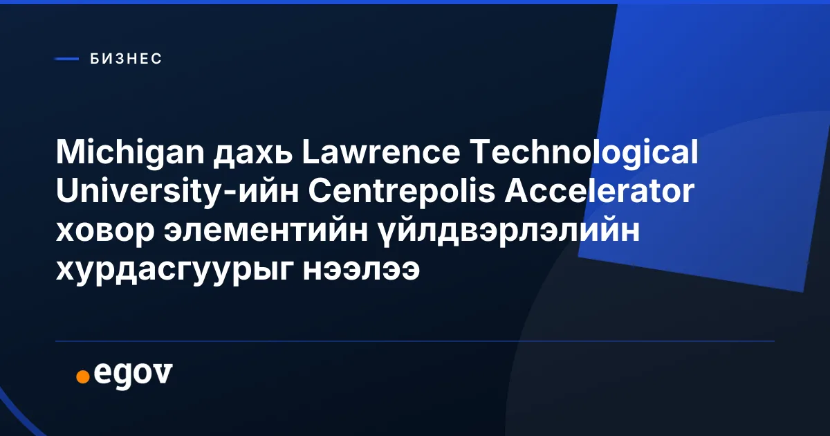 Michigan дахь Lawrence Technological University-ийн Centrepolis Accelerator ховор элементийн үйлдвэрлэлийн хурдасгуурыг нээлээ