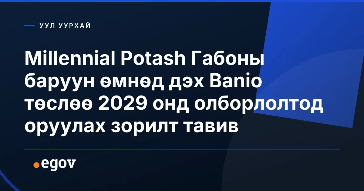 Millennial Potash Габоны баруун өмнөд дэх Banio төслөө 2029 онд олборлолтод оруулах зорилт тавив