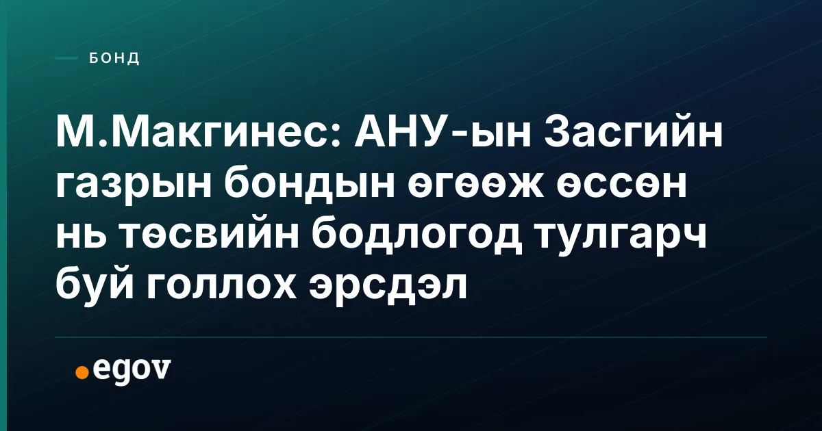 М.Макгинес: АНУ-ын Засгийн газрын бондын өгөөж өссөн нь төсвийн бодлогод тулгарч буй голлох эрсдэл