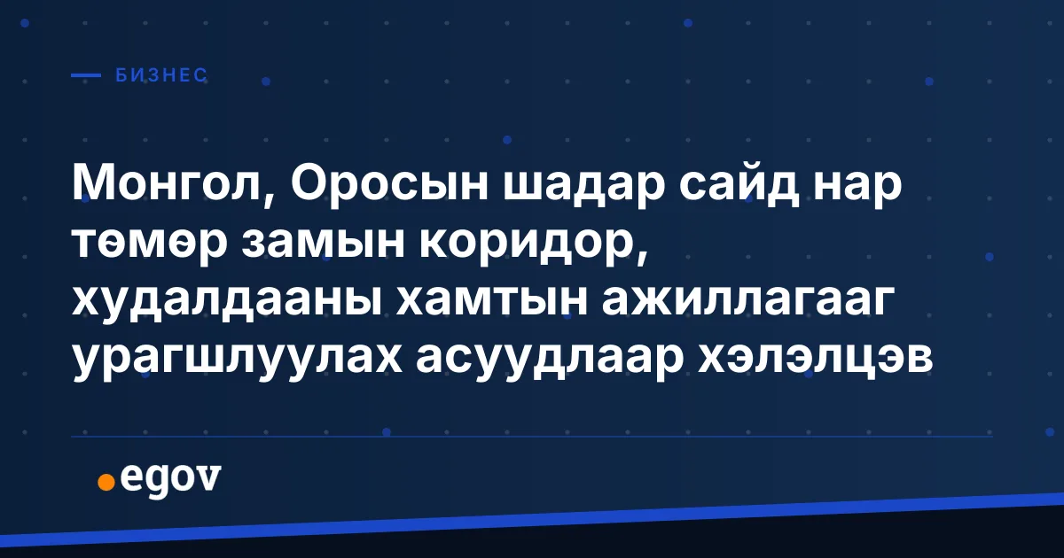 Монгол, Оросын шадар сайд нар төмөр замын коридор, худалдааны хамтын ажиллагааг урагшлуулах асуудлаар хэлэлцэв
