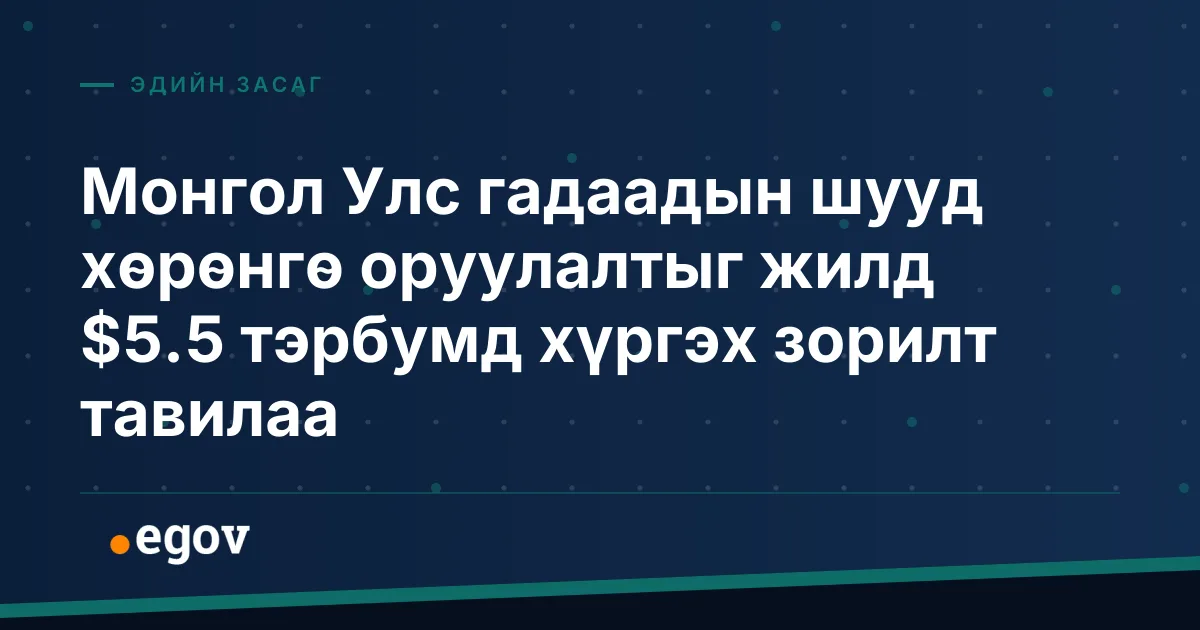 Монгол Улс гадаадын шууд хөрөнгө оруулалтыг жилд $5.5 тэрбумд хүргэх зорилт тавилаа