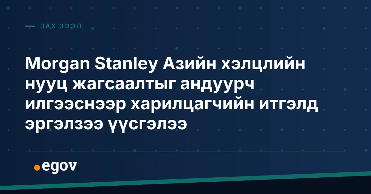 Morgan Stanley Азийн хэлцлийн нууц жагсаалтыг андуурч илгээснээр харилцагчийн итгэлд эргэлзээ үүсгэлээ