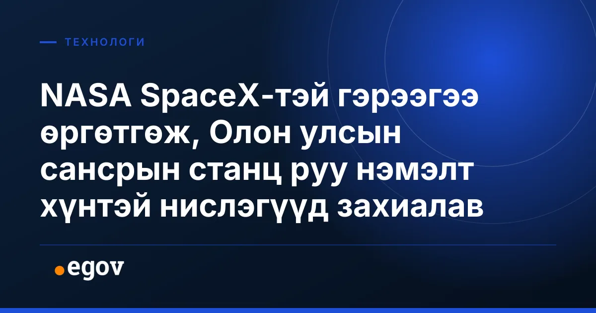NASA SpaceX-тэй гэрээгээ өргөтгөж, Олон улсын сансрын станц руу нэмэлт хүнтэй нислэгүүд захиалав