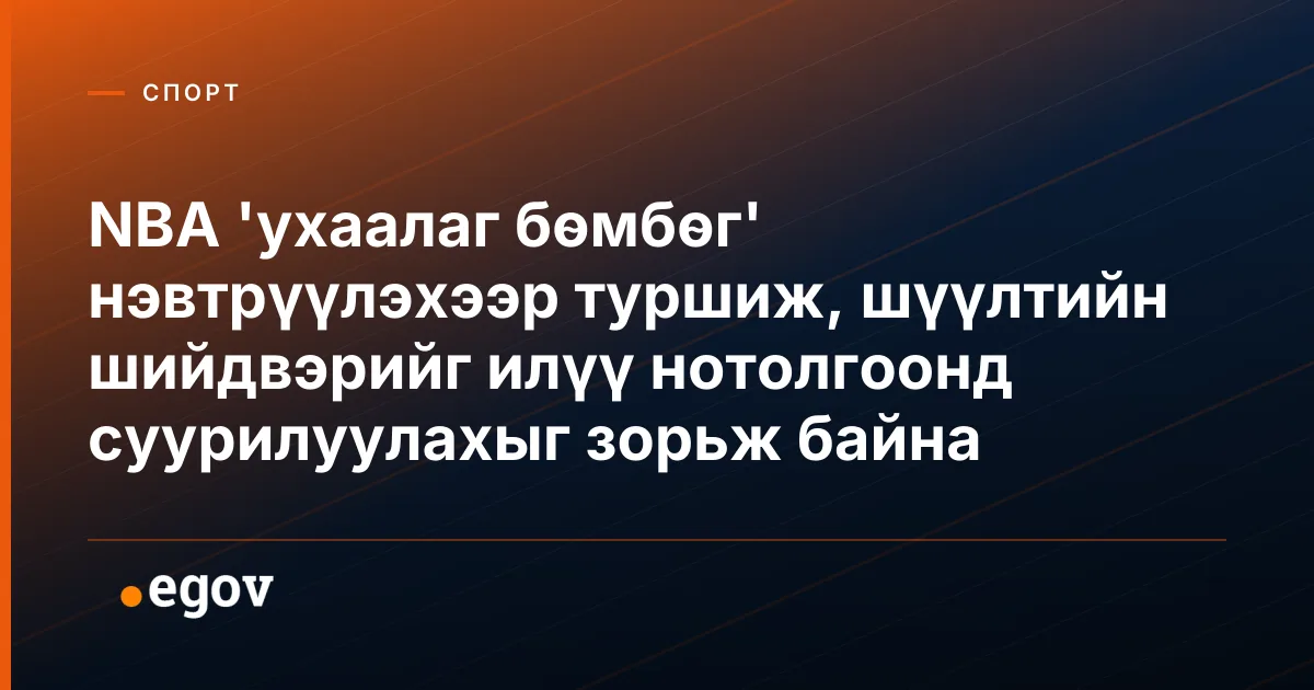 NBA 'ухаалаг бөмбөг' нэвтрүүлэхээр туршиж, шүүлтийн шийдвэрийг илүү нотолгоонд суурилуулахыг зорьж байна