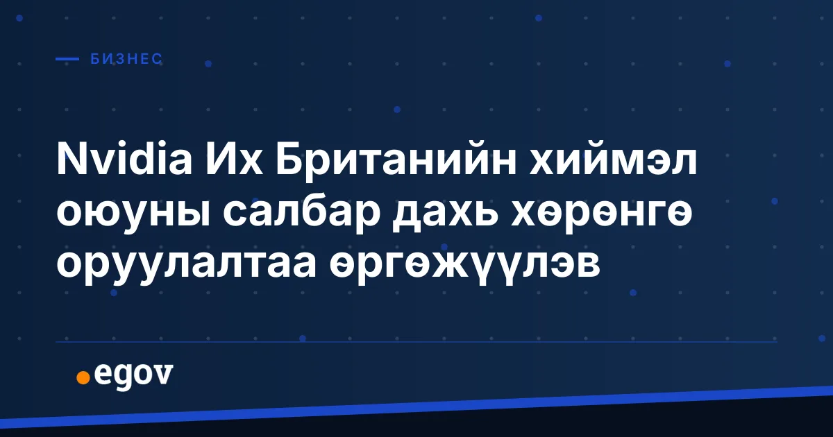 Nvidia Их Британийн хиймэл оюуны салбар дахь хөрөнгө оруулалтаа өргөжүүлэв
