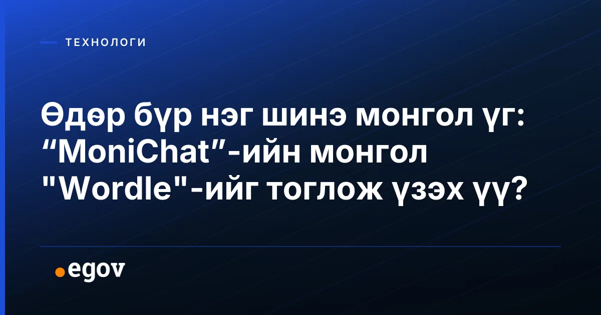 Өдөр бүр нэг шинэ монгол үг: “MoniChat”-ийн монгол "Wordle"-ийг тоглож үзэх үү?