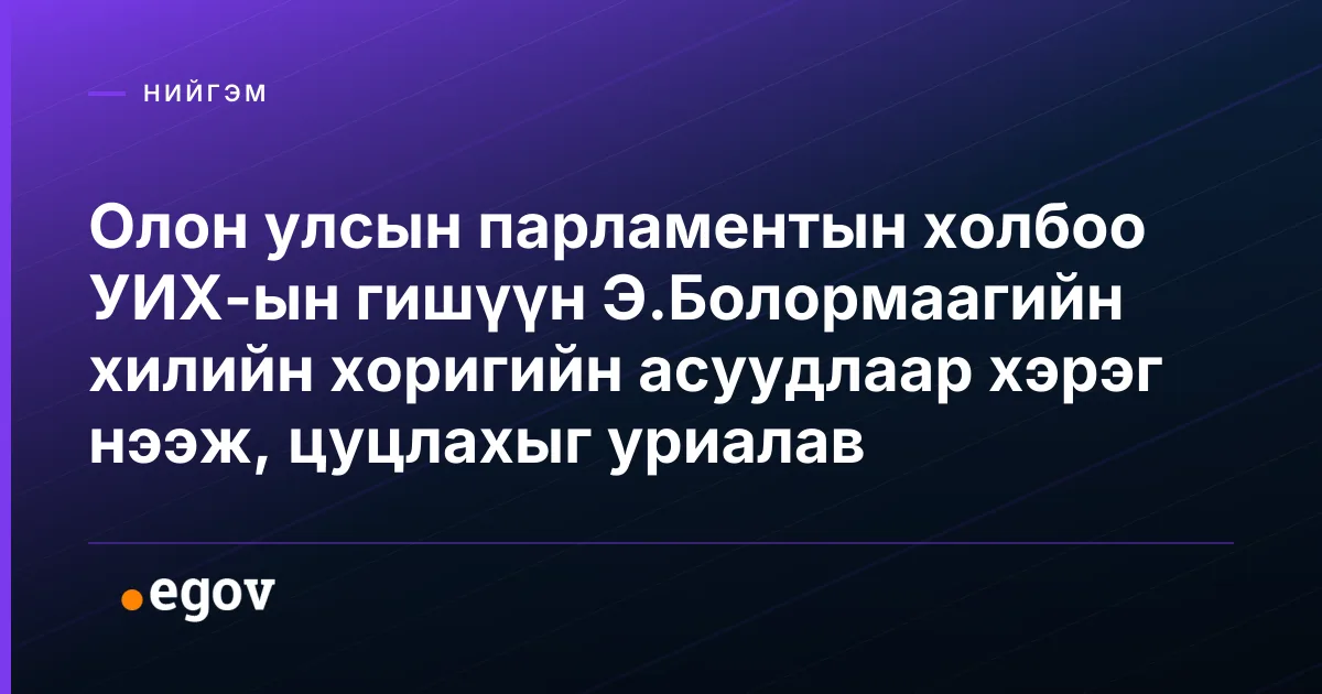 Олон улсын парламентын холбоо УИХ-ын гишүүн Э.Болормаагийн хилийн хоригийн асуудлаар хэрэг нээж, цуцлахыг уриалав