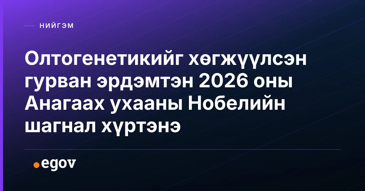 Олтогенетикийг хөгжүүлсэн гурван эрдэмтэн 2026 оны Анагаах ухааны Нобелийн шагнал хүртэнэ