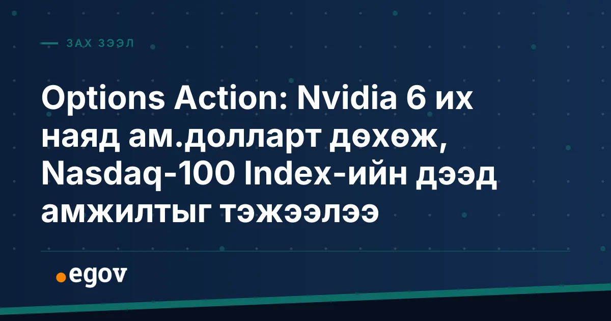 Options Action: Nvidia 6 их наяд ам.долларт дөхөж, Nasdaq-100 Index-ийн дээд амжилтыг тэжээлээ