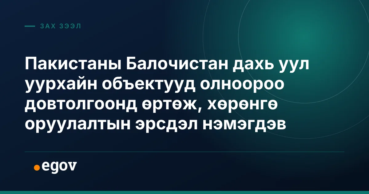 Пакистаны Балочистан дахь уул уурхайн объектууд олноороо довтолгоонд өртөж, хөрөнгө оруулалтын эрсдэл нэмэгдэв