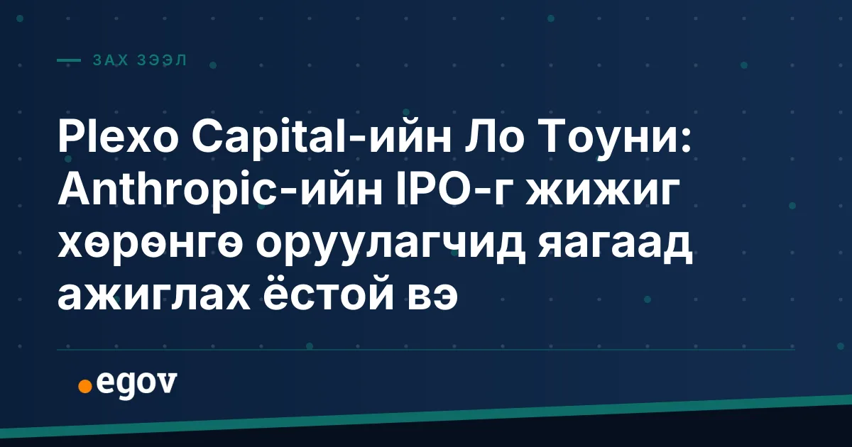 Plexo Capital-ийн Ло Тоуни: Anthropic-ийн IPO-г жижиг хөрөнгө оруулагчид яагаад ажиглах ёстой вэ