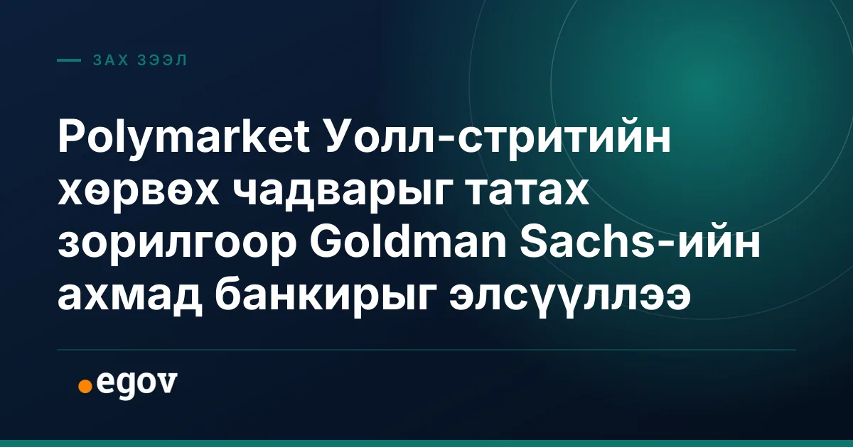Polymarket Уолл-стритийн хөрвөх чадварыг татах зорилгоор Goldman Sachs-ийн ахмад банкирыг элсүүллээ