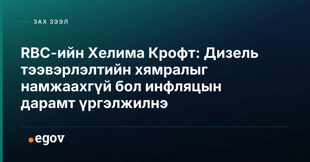 RBC-ийн Хелима Крофт: Дизель тээвэрлэлтийн хямралыг намжаахгүй бол инфляцын дарамт үргэлжилнэ
