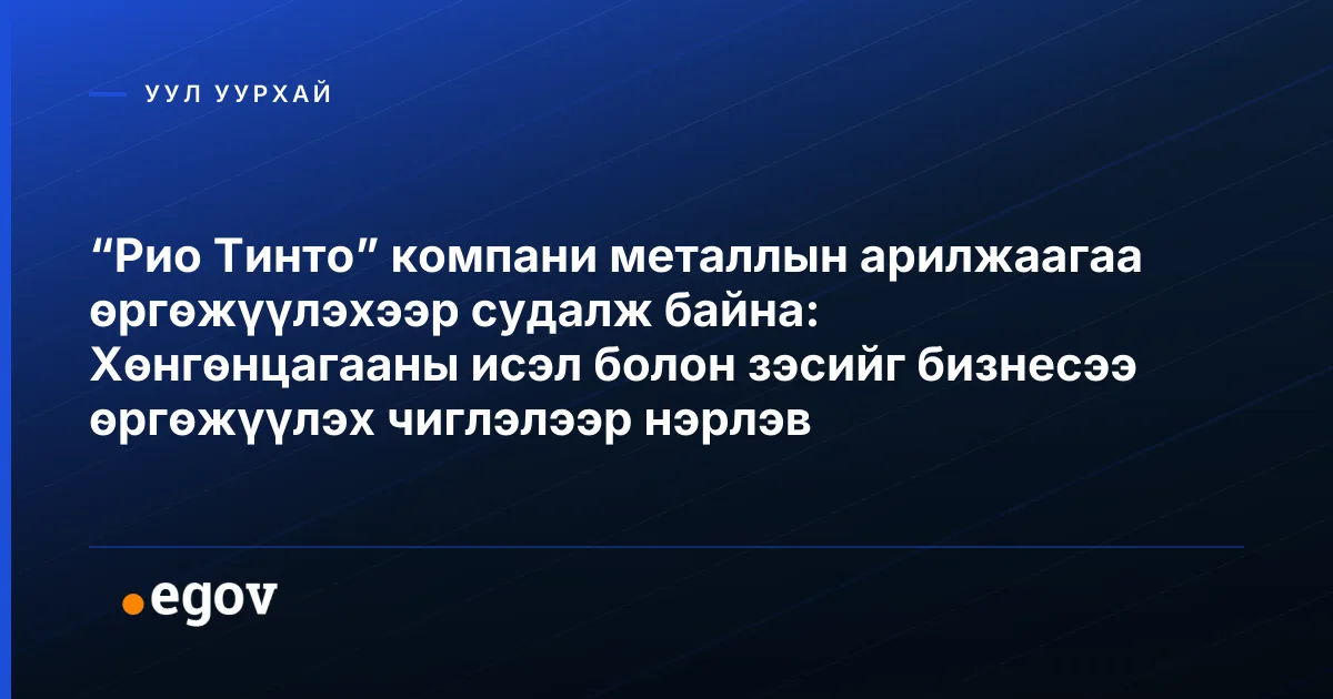“Рио Тинто” компани металлын арилжаагаа өргөжүүлэхээр судалж байна: Хөнгөнцагааны исэл болон зэсийг бизнесээ өргөжүүлэх чиглэлээр нэрлэв