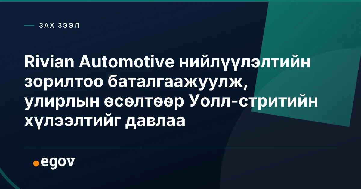 Rivian Automotive нийлүүлэлтийн зорилтоо баталгаажуулж, улирлын өсөлтөөр Уолл-стритийн хүлээлтийг давлаа
