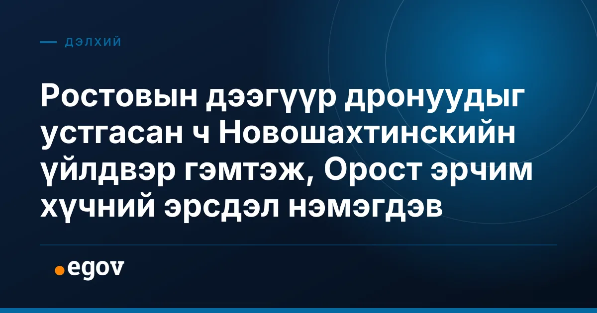 Ростовын дээгүүр дронуудыг устгасан ч Новошахтинскийн үйлдвэр гэмтэж, Орост эрчим хүчний эрсдэл нэмэгдэв