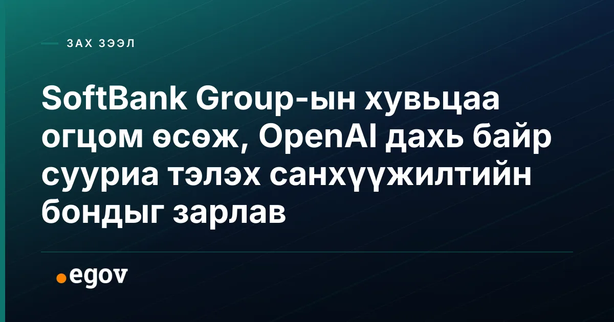 SoftBank Group-ын хувьцаа огцом өсөж, OpenAI дахь байр сууриа тэлэх санхүүжилтийн бондыг зарлав