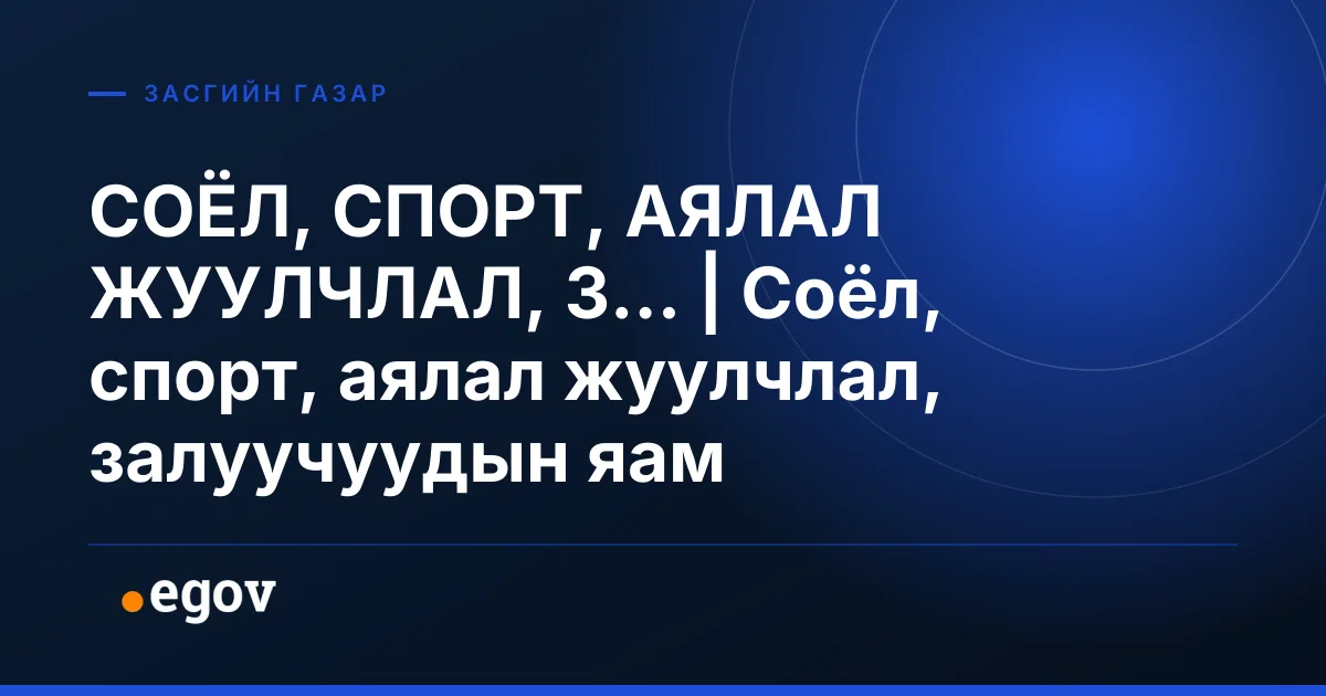 СОЁЛ, СПОРТ, АЯЛАЛ ЖУУЛЧЛАЛ, З... | Соёл, спорт, аялал жуулчлал, залуучуудын яам