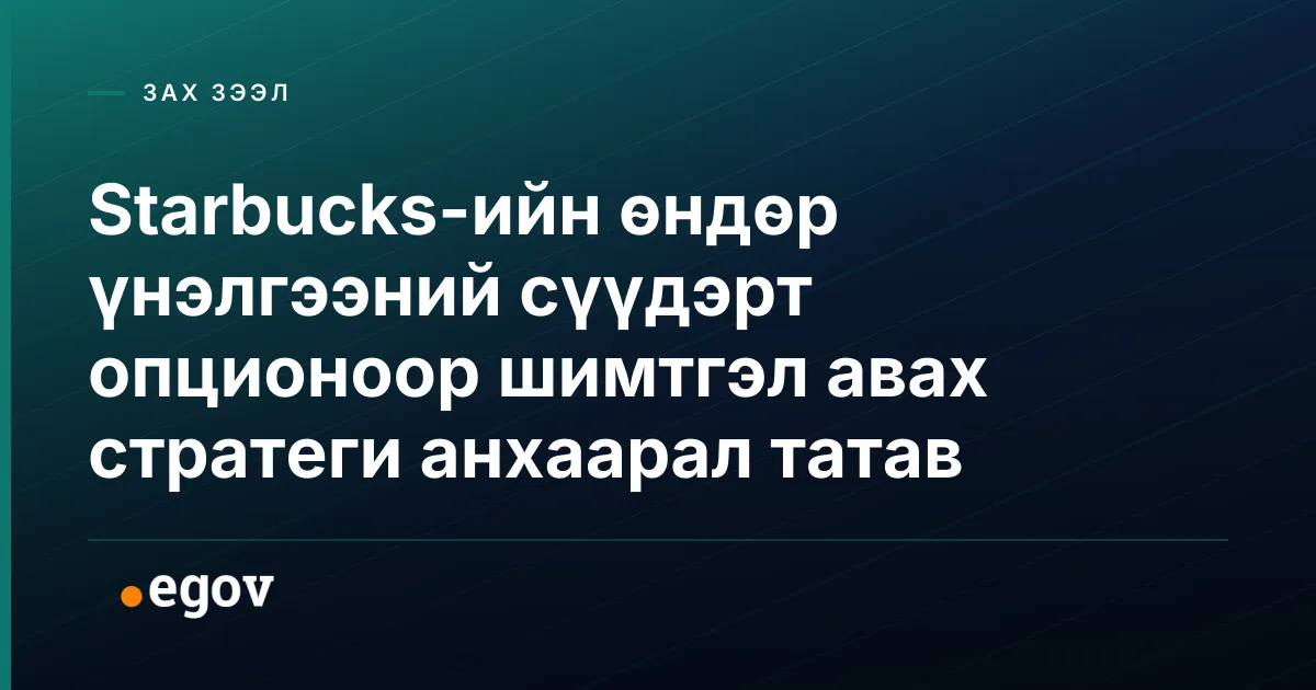 Starbucks-ийн өндөр үнэлгээний сүүдэрт опционоор шимтгэл авах стратеги анхаарал татав