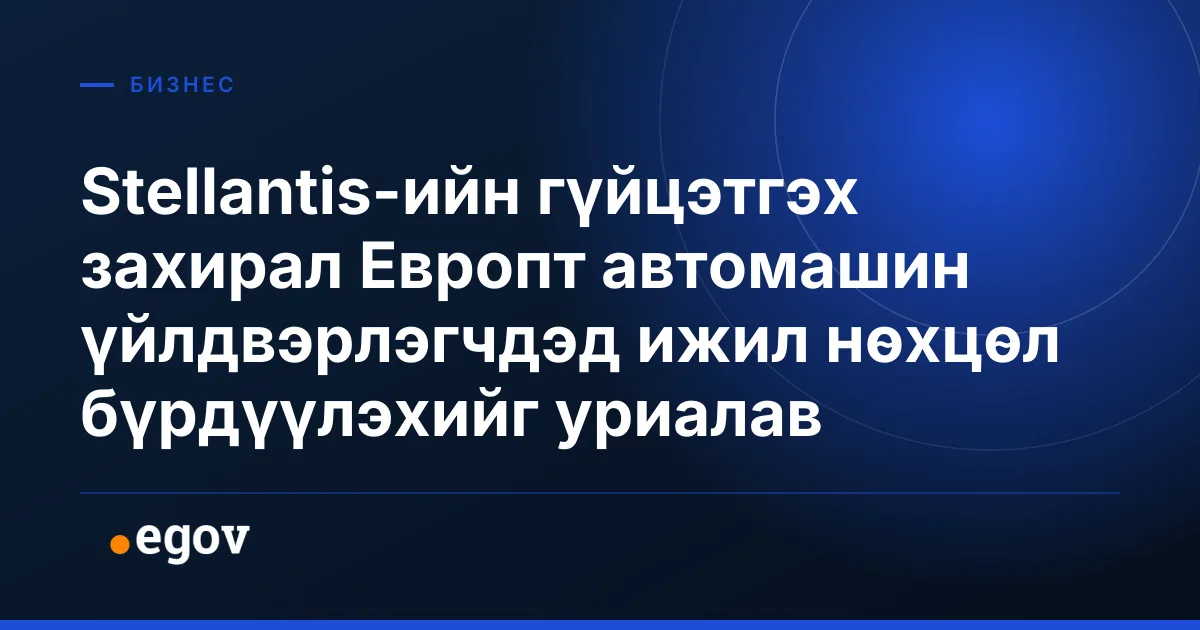 Stellantis-ийн гүйцэтгэх захирал Европт автомашин үйлдвэрлэгчдэд ижил нөхцөл бүрдүүлэхийг уриалав